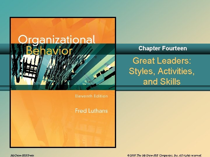 Chapter Fourteen Great Leaders: Styles, Activities, and Skills Mc. Graw-Hill/Irwin © 2008 The Mc.