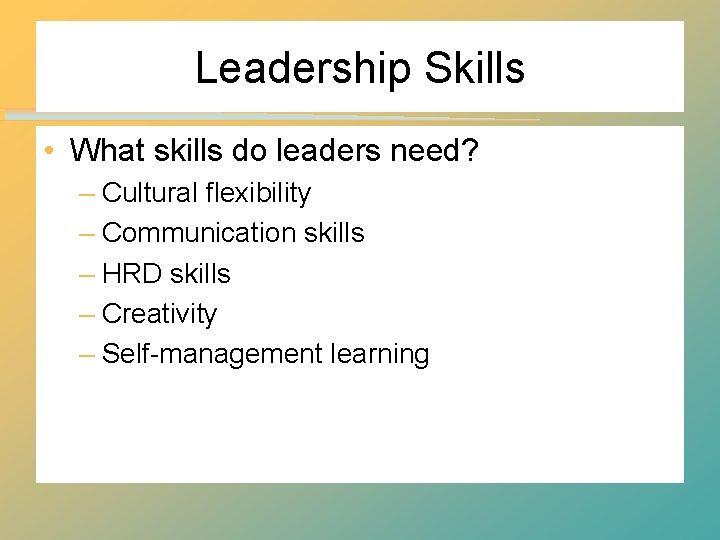 Leadership Skills • What skills do leaders need? – Cultural flexibility – Communication skills