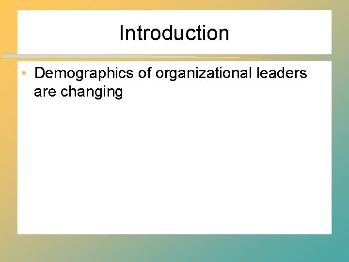 Introduction • Demographics of organizational leaders are changing 