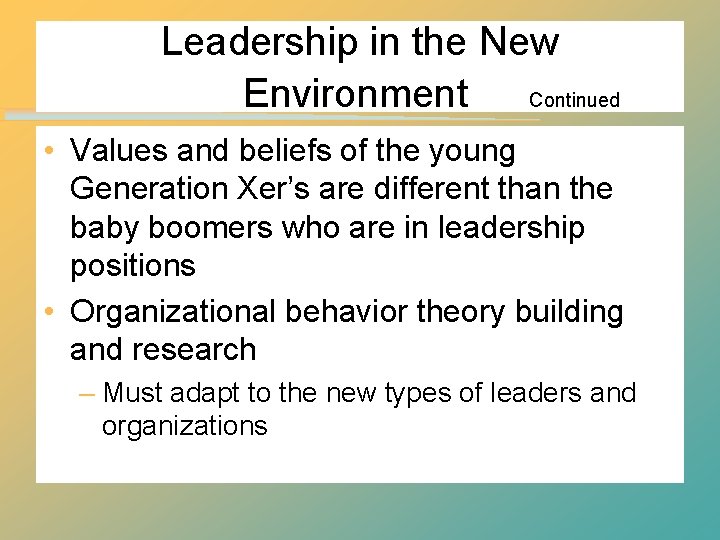 Leadership in the New Environment Continued • Values and beliefs of the young Generation