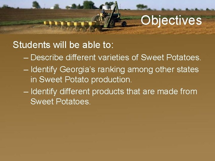 Objectives Students will be able to: – Describe different varieties of Sweet Potatoes. –