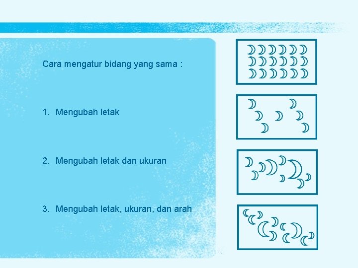 Cara mengatur bidang yang sama : 1. Mengubah letak 2. Mengubah letak dan ukuran