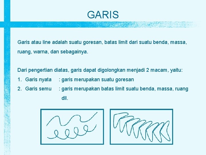 GARIS Garis atau line adalah suatu goresan, batas limit dari suatu benda, massa, ruang,