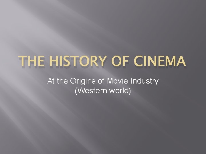 THE HISTORY OF CINEMA At the Origins of Movie Industry (Western world) 