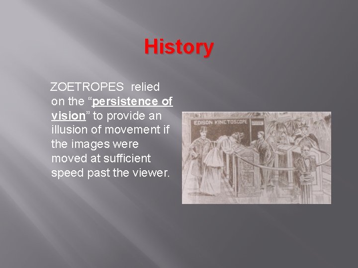 History ZOETROPES relied on the “persistence of vision” to provide an illusion of movement