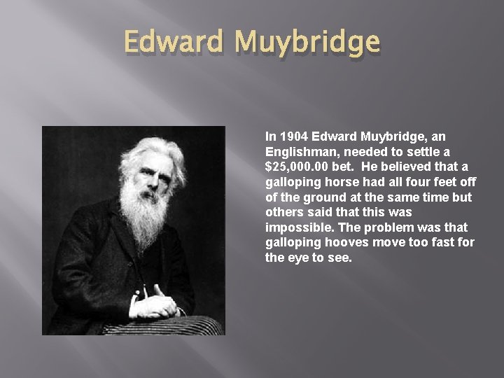 Edward Muybridge In 1904 Edward Muybridge, an Englishman, needed to settle a $25, 000.