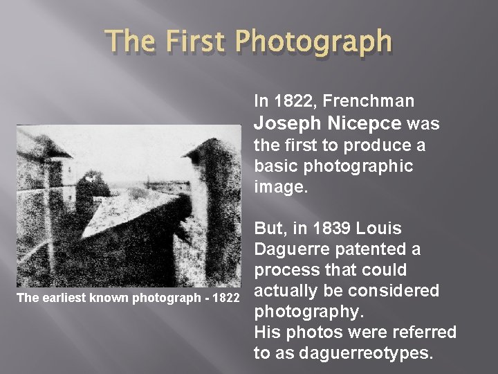 The First Photograph In 1822, Frenchman Joseph Nicepce was the first to produce a