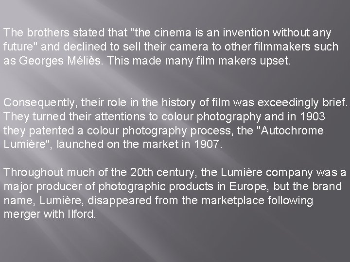 The brothers stated that "the cinema is an invention without any future" and declined