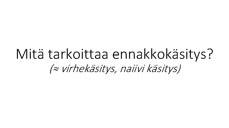 Mitä tarkoittaa ennakkokäsitys? (≈ virhekäsitys, naiivi käsitys) 