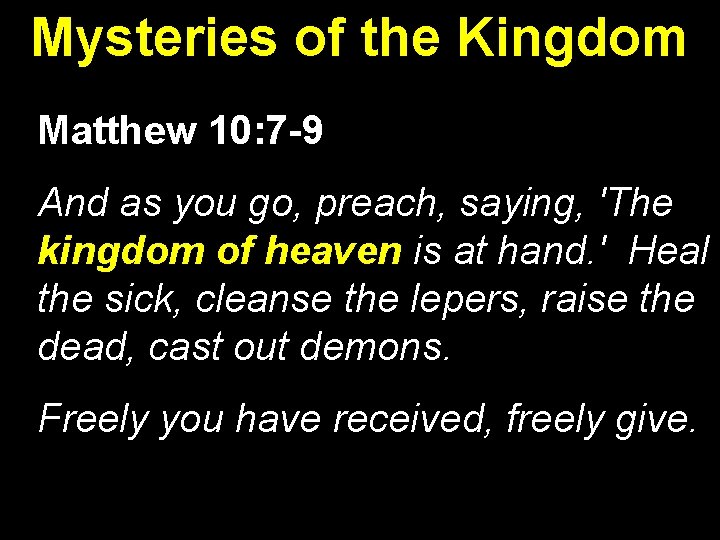 Mysteries of the Kingdom Matthew 10: 7 -9 And as you go, preach, saying,