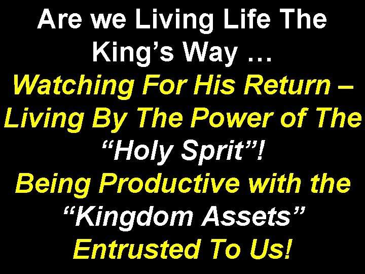 Are we Living Life The King’s Way … Watching For His Return – Living