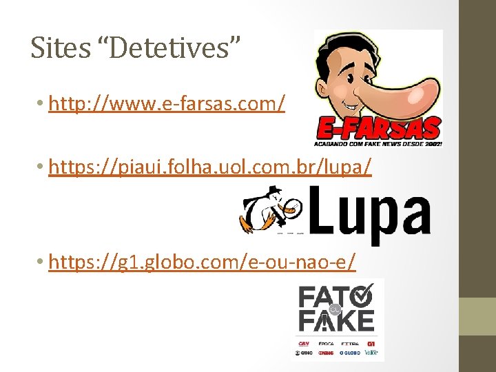 Sites “Detetives” • http: //www. e-farsas. com/ • https: //piaui. folha. uol. com. br/lupa/