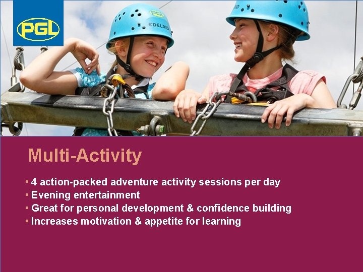 Multi-Activity • 4 action-packed adventure activity sessions per day • Evening entertainment • Great