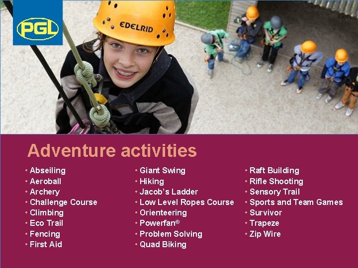 Adventure activities • Abseiling • Aeroball • Archery • Challenge Course • Climbing •