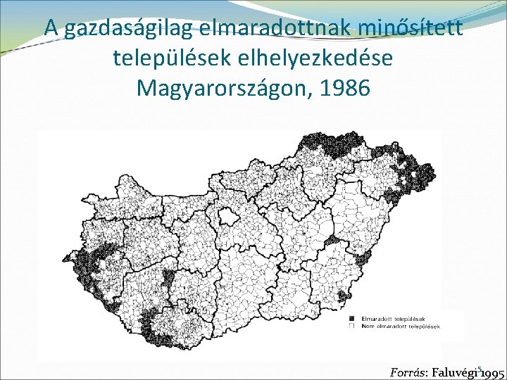 A gazdaságilag elmaradottnak minősített települések elhelyezkedése Magyarországon, 1986 Forrás: Faluvégi 51995 