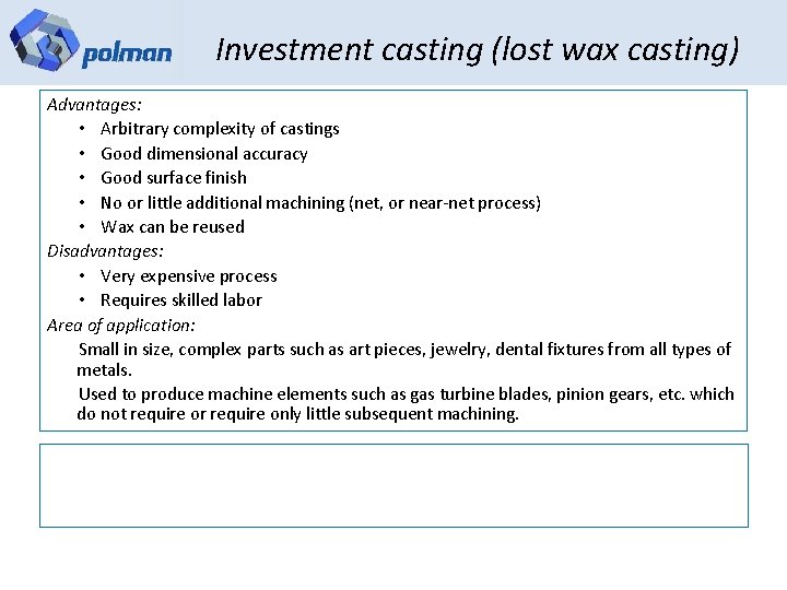 Investment casting (lost wax casting) Advantages: • Arbitrary complexity of castings • Good dimensional