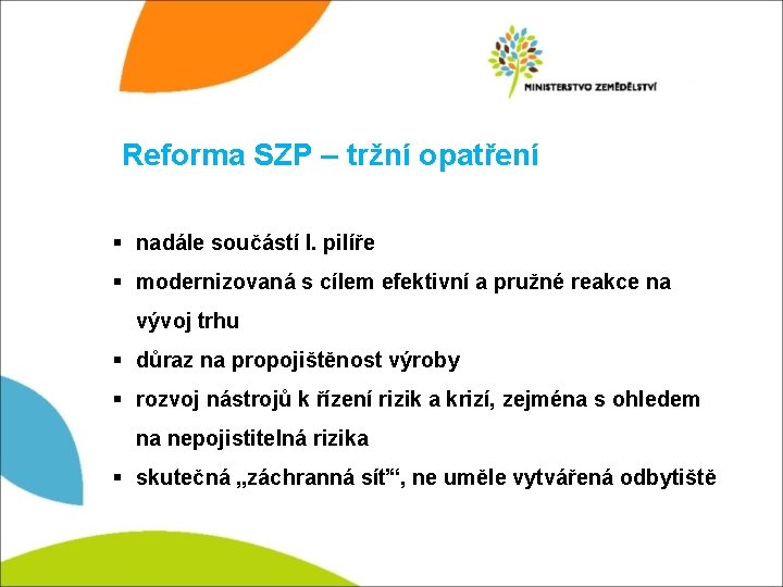 Reforma SZP – tržní opatření § nadále součástí I. pilíře § modernizovaná s cílem