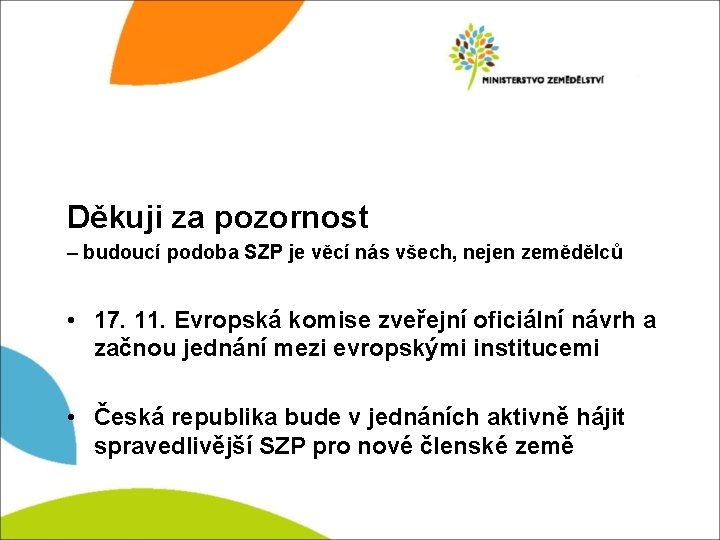 Děkuji za pozornost – budoucí podoba SZP je věcí nás všech, nejen zemědělců •