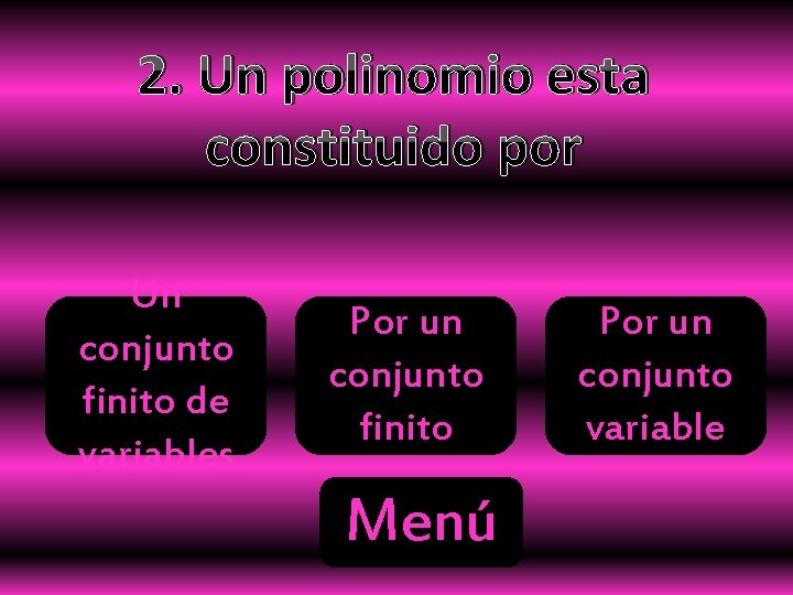 2. Un polinomio esta constituido por Un conjunto finito de variables Por un conjunto