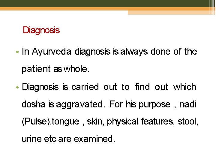 Diagnosis • In Ayurveda diagnosis is always done of the patient as whole. •