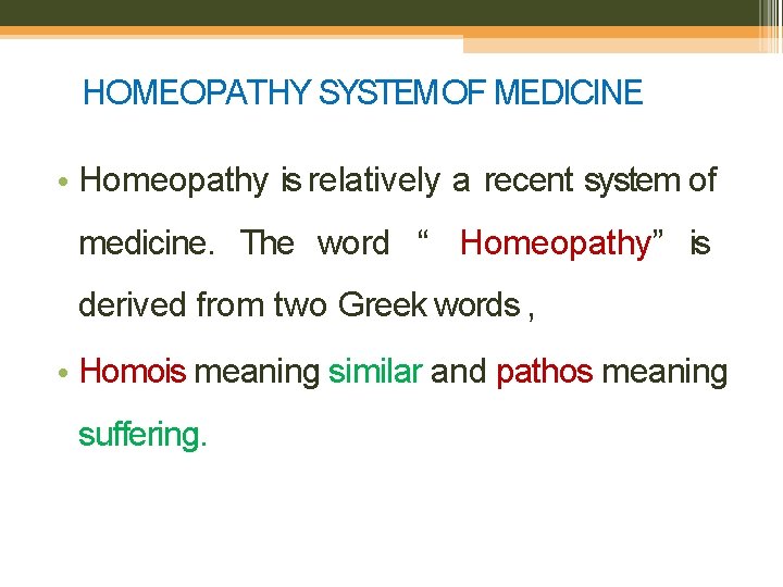HOMEOPATHY SYSTEM OF MEDICINE • Homeopathy is relatively a recent system of medicine. The