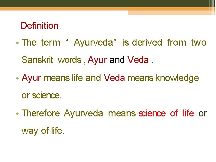 Definition • The term “ Ayurveda” is derived from two Sanskrit words , Ayur