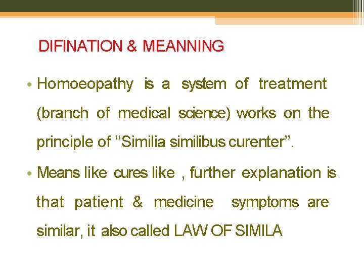 DIFINATION & MEANNING • Homoeopathy is a system of treatment (branch of medical science)