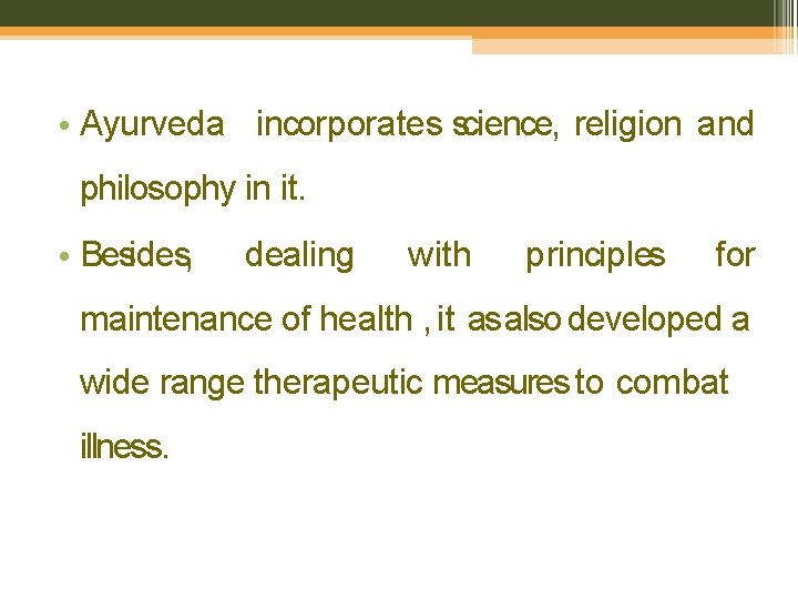  • Ayurveda incorporates science, religion and philosophy in it. • Besides, dealing with