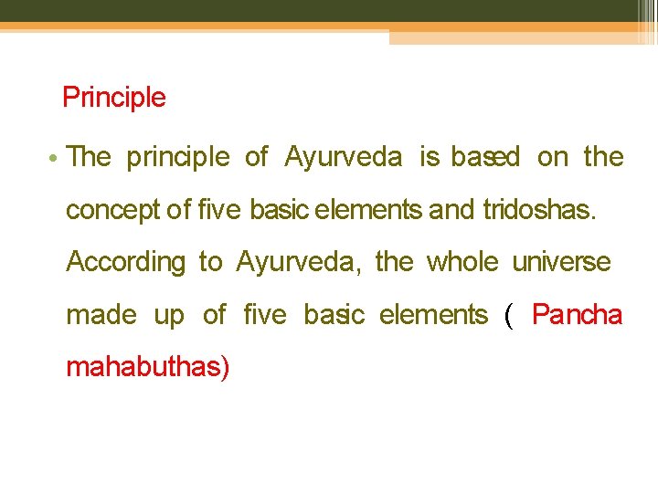 Principle • The principle of Ayurveda is based on the concept of five basic