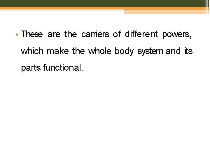  • These are the carriers of different powers, which make the whole body