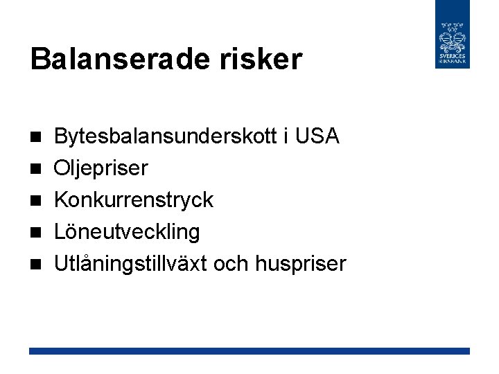 Balanserade risker n n n Bytesbalansunderskott i USA Oljepriser Konkurrenstryck Löneutveckling Utlåningstillväxt och huspriser