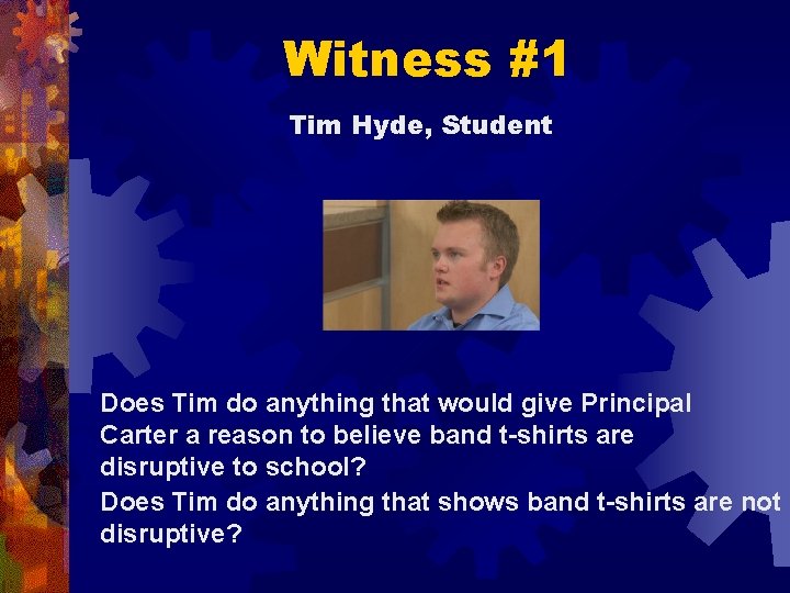 Witness #1 Tim Hyde, Student Does Tim do anything that would give Principal Carter