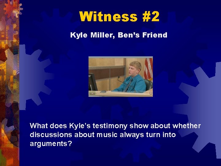 Witness #2 Kyle Miller, Ben’s Friend What does Kyle’s testimony show about whether discussions