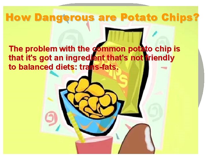 How Dangerous are Potato Chips? The problem with the common potato chip is that