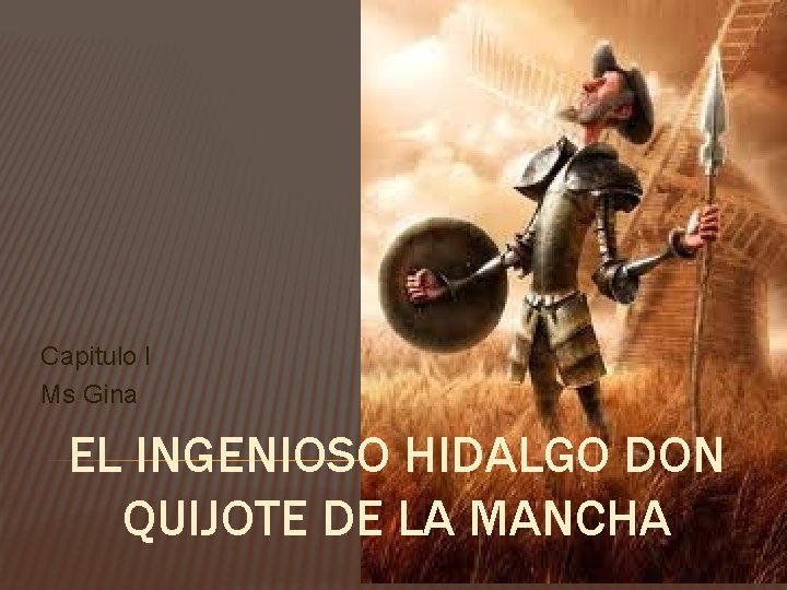 Capitulo I Ms Gina EL INGENIOSO HIDALGO DON QUIJOTE DE LA MANCHA 