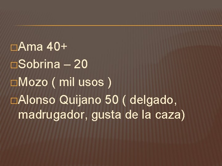 �Ama 40+ �Sobrina – 20 �Mozo ( mil usos ) �Alonso Quijano 50 (
