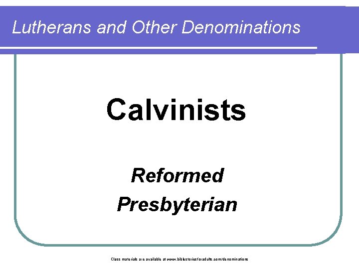 Lutherans and Other Denominations Calvinists Reformed Presbyterian Class materials are available at www. biblestoriesforadults.