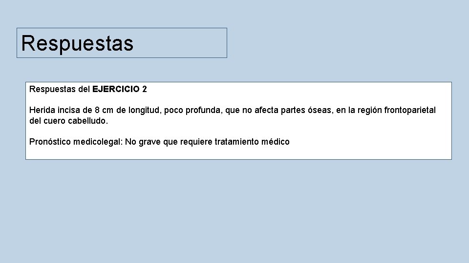 Respuestas del EJERCICIO 2 Herida incisa de 8 cm de longitud, poco profunda, que