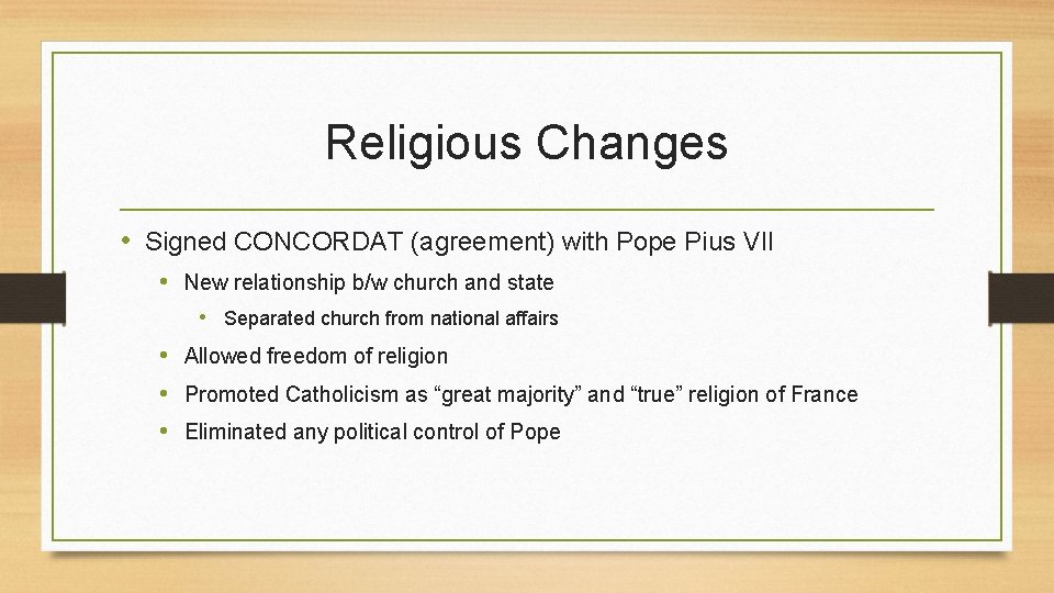 Religious Changes • Signed CONCORDAT (agreement) with Pope Pius VII • New relationship b/w