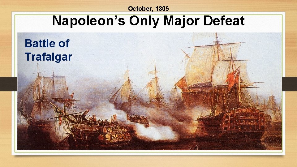 October, 1805 Napoleon’s Only Major Defeat Battle of Trafalgar 