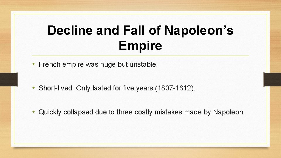 Decline and Fall of Napoleon’s Empire • French empire was huge but unstable. •