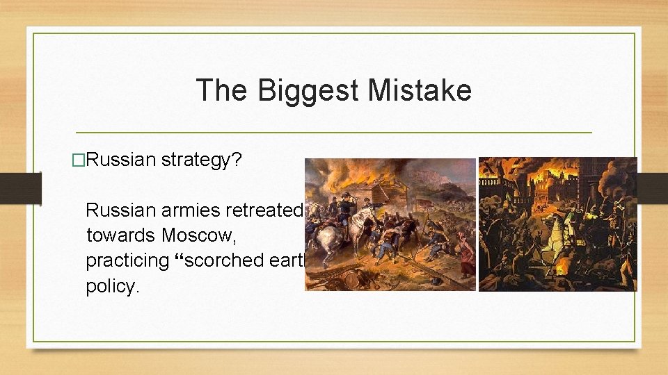 The Biggest Mistake �Russian strategy? Russian armies retreated towards Moscow, practicing “scorched earth” policy.