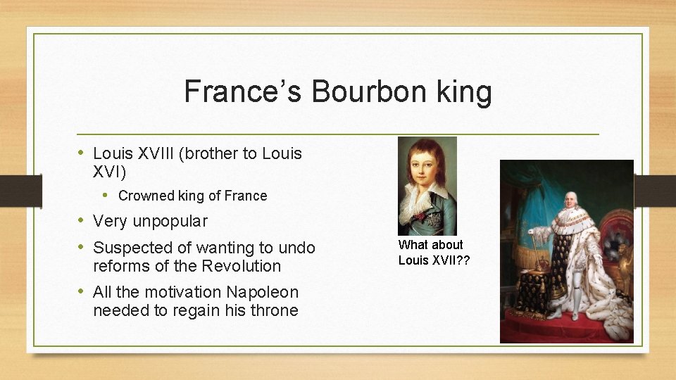 France’s Bourbon king • Louis XVIII (brother to Louis XVI) • Crowned king of