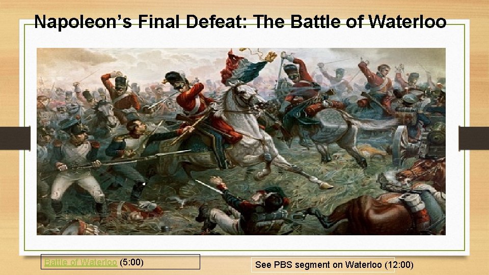 Napoleon’s Final Defeat: The Battle of Waterloo (5: 00) See PBS segment on Waterloo