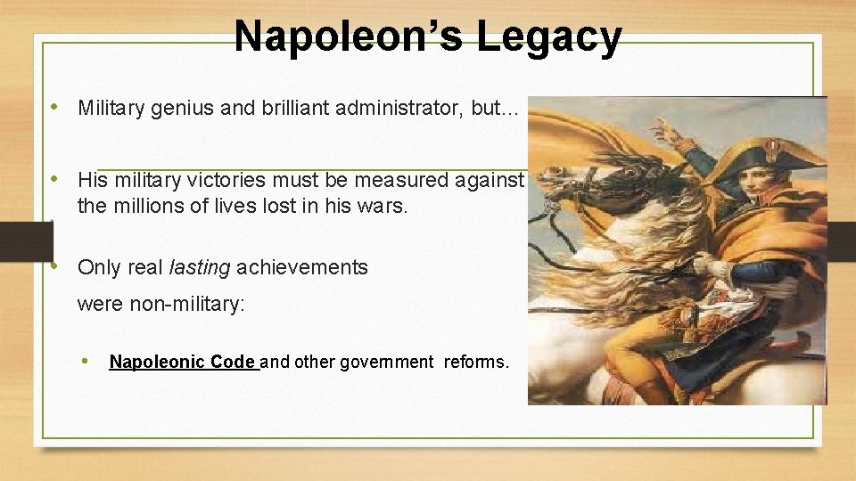 Napoleon’s Legacy • Military genius and brilliant administrator, but… • His military victories must