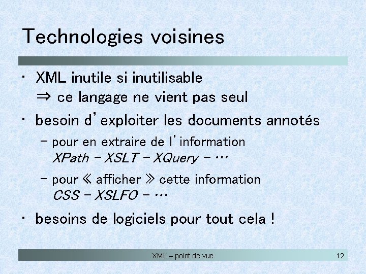 Technologies voisines • XML inutile si inutilisable ⇒ ce langage ne vient pas seul