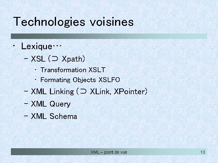 Technologies voisines • Lexique… – XSL (⊃ Xpath) • Transformation XSLT • Formating Objects