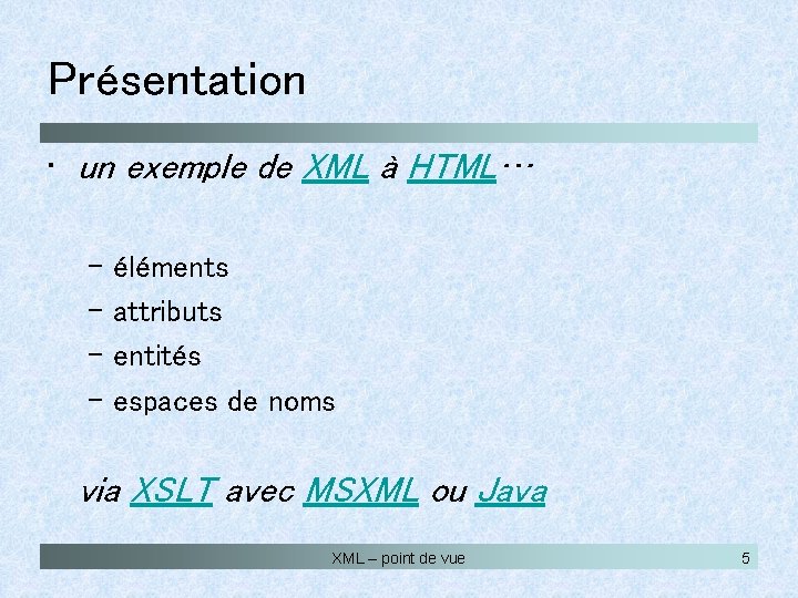 Présentation • un exemple de XML à HTML… – éléments – attributs – entités