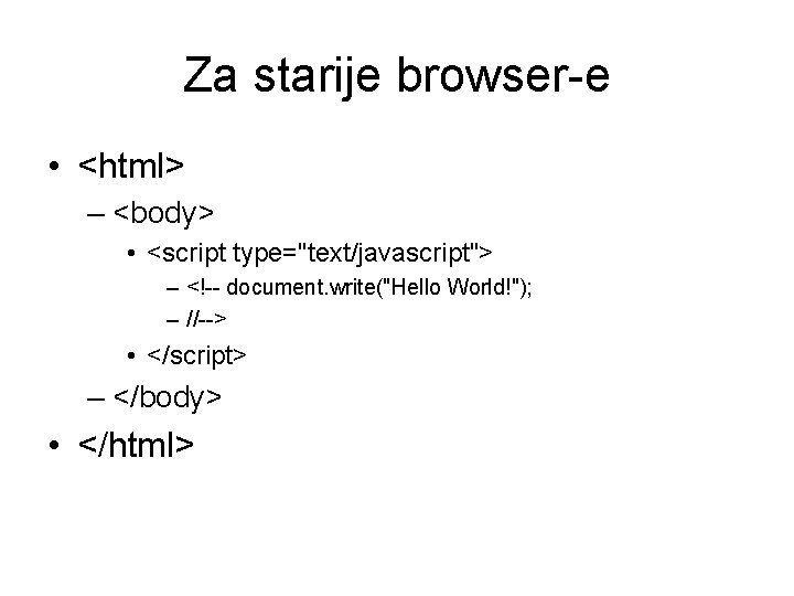 Za starije browser-e • <html> – <body> • <script type="text/javascript"> – <!-- document. write("Hello