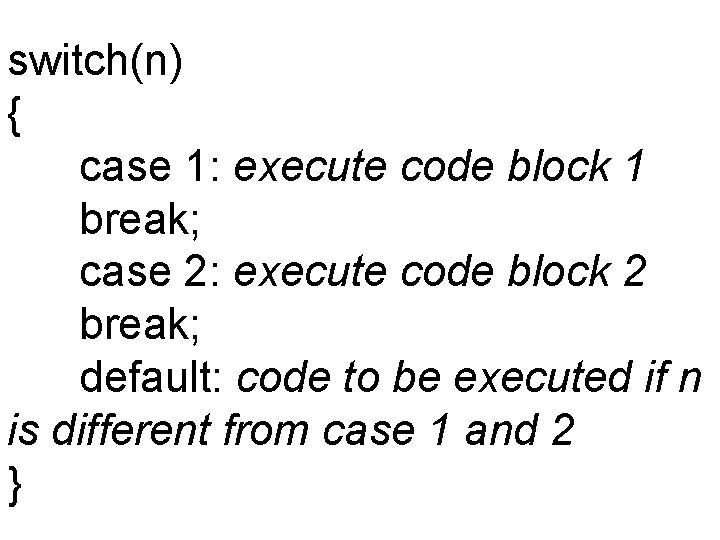 switch(n) { case 1: execute code block 1 break; case 2: execute code block